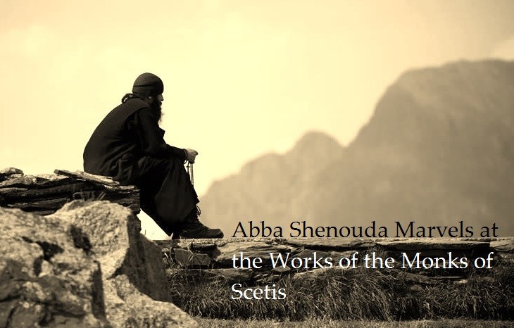 Abba Shenouda Marvels at the Works of the Monks of Scetis - St Shenouda Monastery Pimonakhos Articles