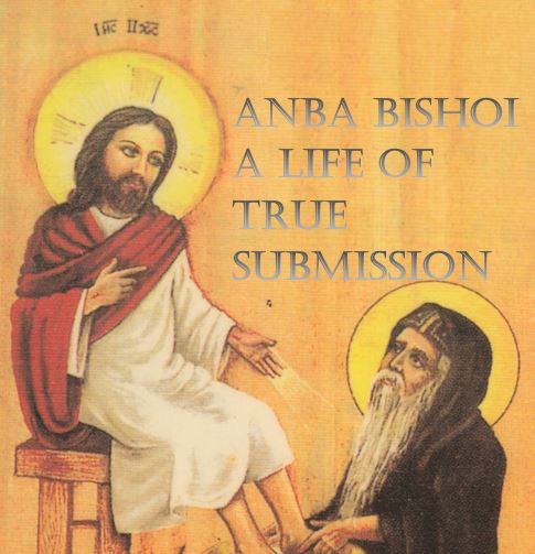 Anba Bishoi: A life of true submission - St Shenouda Monastery Pimonakhos Articles