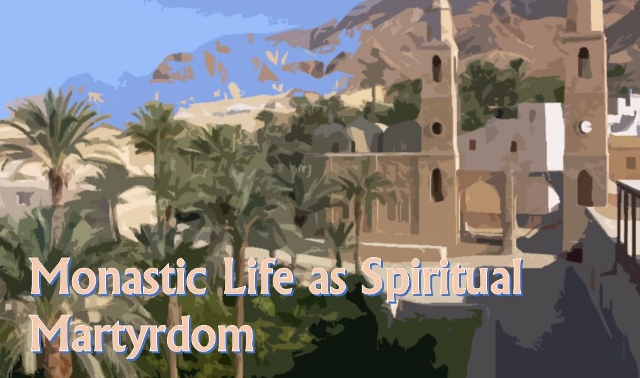 Monastic Life As Spiritual Martyrdom - St Shenouda Monastery Pimonakhos Articles