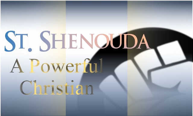 St. Shenouda, A Powerful Christian - St Shenouda Monastery Pimonakhos Articles
