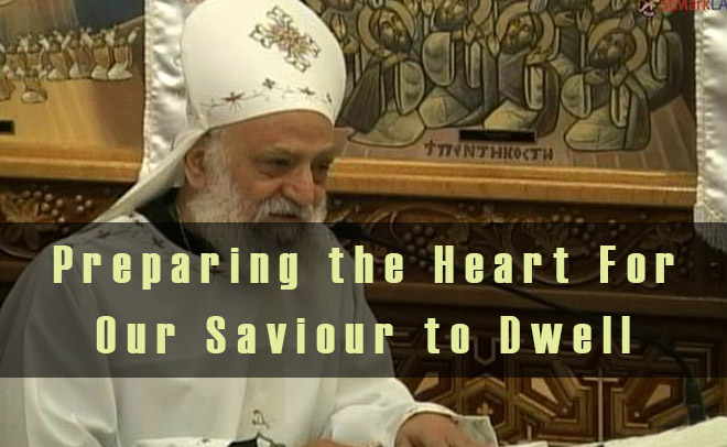 Preparing the Heart For Our Saviour to Dwell - St Shenouda Monastery Pimonakhos Articles